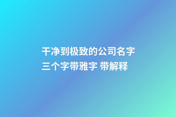 干净到极致的公司名字三个字带雅字 带解释-第1张-公司起名-玄机派